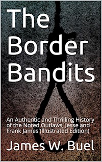 The Border Bandits / An Authentic and Thrilling History of the Noted Outlaws, / Jesse and Frank James - James W. Buel - E-Book