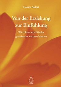 Von der Erziehung zur Einfühlung - Naomi Aldort - E-Book