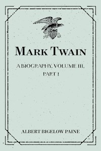 Mark Twain: A Biography. Volume III, Part 1: 1900-1907 - Albert Bigelow Paine - E-Book