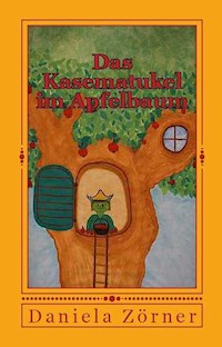 Das Kasematukel im Apfelbaum - Daniela Zörner - E-Book