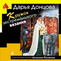 Кружок экстремального вязания - Дарья Донцова - Hörbuch