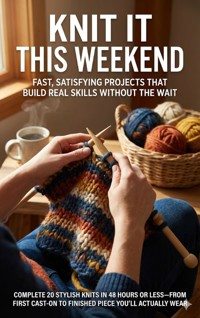 Knit It This Weekend: Fast, Satisfying Projects That Build Real Skills Without the Wait - Brianna Lewis - E-Book