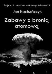 Zabawy z bronią atomową - Jan Kochańczyk - E-Book