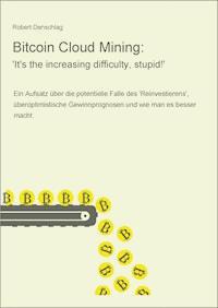 Bitcoin Cloud Mining: 'It's the increasing difficulty, stupid!' - Robert Denschlag - E-Book