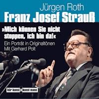Franz Josef Strauß - Mich können Sie nicht stoppen, ich bin da! - Jürgen Roth - Hörbuch
