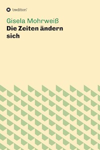 Die Zeiten ändern sich - Gisela Mohrweiß - E-Book