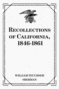 Recollections of California, 1846-1861 - William Tecumseh Sherman - E-Book