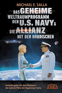 Das Geheime Weltraumprogramm der U.S. Navy & Die Allianz mit den Nordischen. Kampftruppen für den Weltraum - die wahren Pläne der Regierung Trump - Michael E. Salla - E-Book