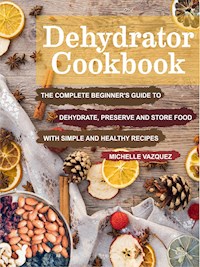 Dehydrator Cookbook - Michelle Vazquez - E-Book