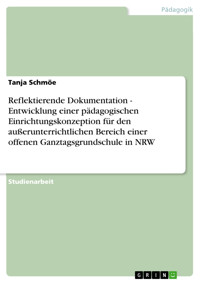 Reflektierende Dokumentation - Entwicklung einer pädagogischen Einrichtungskonzeption für den außerunterrichtlichen Bereich einer offenen Ganztagsgrundschule in NRW - Tanja Schmöe - E-Book