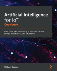 Artificial Intelligence for IoT Cookbook - Michael Roshak - E-Book