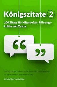 Königszitate 2: 100 Zitate für Mitarbeiter, Führungskräfte und Teams - Christian Flick - E-Book