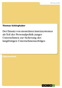 Der Einsatz von monetären Anreizsystemen als Teil der Personalpolitik junger Unternehmen zur Sicherung des langfristigen Unternehmenserfolges - Thomas Schörghuber - E-Book