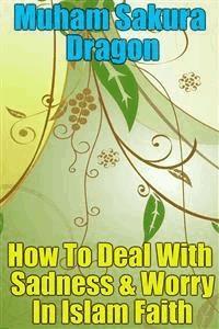 How To Deal With Sadness & Worry In Islam Faith - Muham Sakura Dragon - E-Book