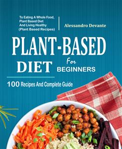Plant Based Diet For Beginners - Alessandro Devante - E-Book