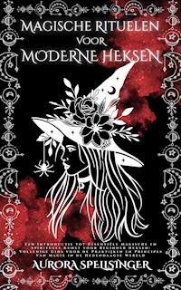 Magische Rituelen  Voor  Moderne Heksen - AURORA SPELLSINGER - E-Book