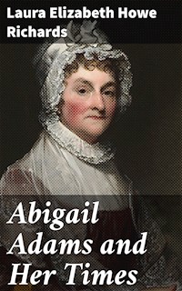 Abigail Adams and Her Times - Laura Elizabeth Howe Richards - E-Book
