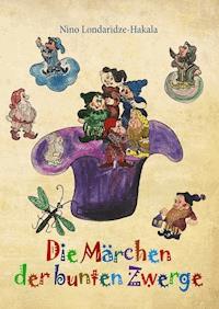 Die Märchen der bunten Zwerge - Nino Londaridze-Hakala - E-Book