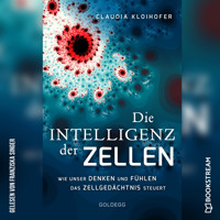 Die Intelligenz der Zellen - Wie unser Denken und Fühlen das Zellgedächtnis steuert (Ungekürzt) - Claudia Kloihofer - Hörbuch