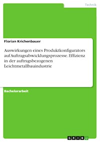 Auswirkungen eines Produktkonfigurators auf Auftragsabwicklungsprozesse. Effizienz in der auftragsbezogenen Leichtmetallbauindustrie - Florian Krichenbauer - E-Book