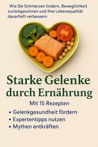Starke Gelenke durch Ernährung Wie Sie Schmerzen lindern, Beweglichkeit zurückgewinnen und Ihre Lebensqualität dauerhaft verbessern - Anna-Lena Müller - E-Book