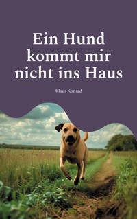Ein Hund kommt mir nicht ins Haus - Klaus Konrad - E-Book