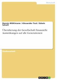 Überalterung der Gesellschaft Finanzielle Auswirkungen auf alle Generationen - Dennis Möhlmann - E-Book