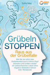Grübeln stoppen - Raus aus der Grübelfalle: Wie Sie ab sofort das Gedankenkarussel in Ihrem Kopf beenden und endlich wieder ein unbeschwertes Leben ohne negative Gedanken führen (inkl. Workbook) - Sofia May - E-Book + Hörbuch