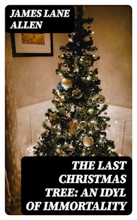 The Last Christmas Tree: An Idyl of Immortality - James Lane Allen - E-Book