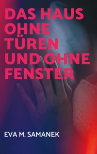 Das Haus ohne Türen und ohne Fenster - Eva M. Samanek - E-Book