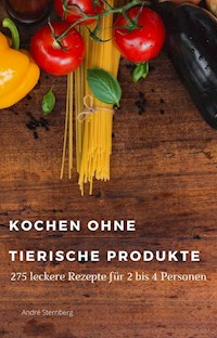 Kochen ohne tierische Produkte - Andre Sternberg - E-Book