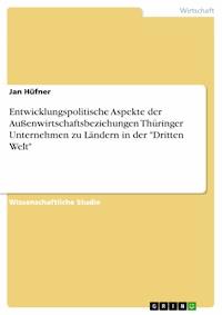 Entwicklungspolitische Aspekte der Außenwirtschaftsbeziehungen Thüringer Unternehmen zu Ländern in der "Dritten Welt" - Jan Hüfner - E-Book