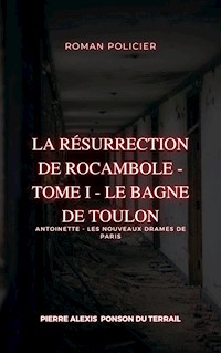 La Résurrection de Rocambole - Tome I - Le Bagne de Toulon - Pierre-Alexis Ponson du Terrail - E-Book