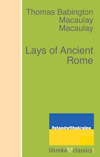 Lays of Ancient Rome - Thomas Babington Macaulay - E-Book