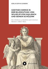 Goethes Werke in der Bilddeutung von Wilhelm von Kaulbach und seinen Schülern - Adela Sophia Sabban - E-Book