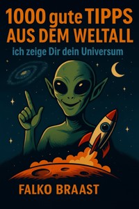 1000 gute Tipps aus dem Weltall – ich zeige Dir dein Universum - Falko Braast - E-Book