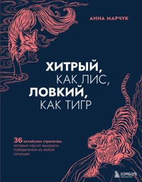 Хитрый, как лис, ловкий, как тигр. 36 китайских стратагем, которые научат выходить победителем из любой ситуации - Анна Марчук - E-Book