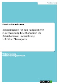 Rangiersignale für den Rangierdienst (Unterweisung Eisenbahner/in im Betriebsdienst, Fachrichtung Lokführer/Transport) - Eberhard Hundsotter - E-Book