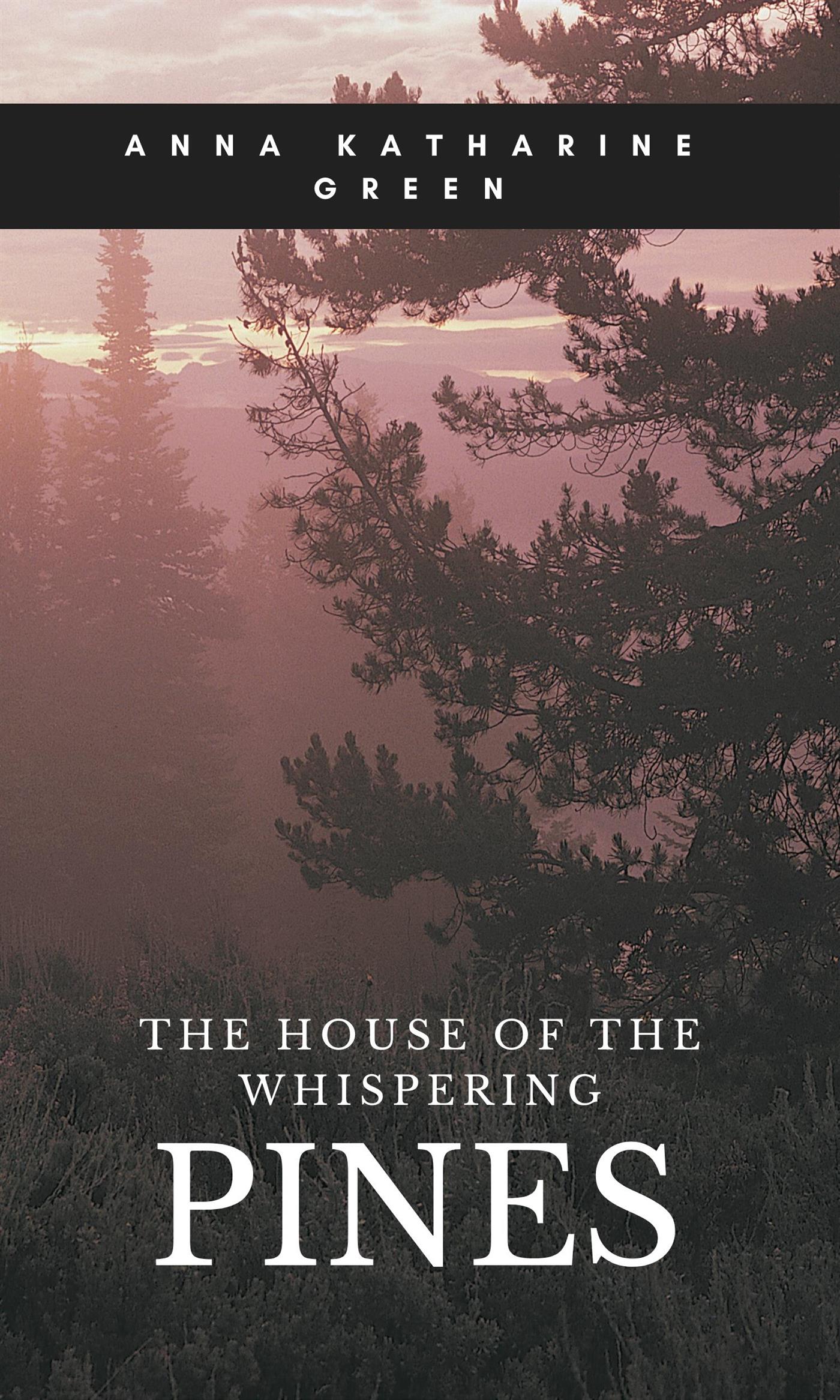 The House of the Whispering Pines - Anna Katharine Green - E-Book