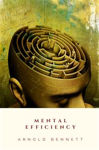 Mental Efficiency - Arnold Bennett - E-Book