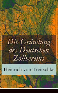 Die Gründung des Deutschen Zollvereins - Heinrich von Treitschke - E-Book