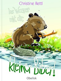 Ins Wasser mit dir, kleiner Biber! - Christine Rettl - E-Book