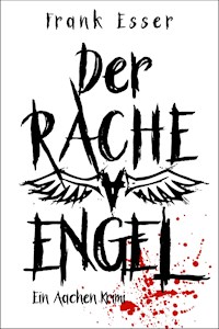 Der Racheengel - Ein Aachen Krimi - Frank Esser - E-Book