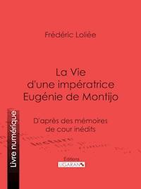 La Vie d'une impératrice Eugénie de Montijo - Frédéric Loliée - E-Book