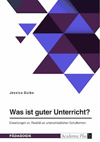 Was ist guter Unterricht? Erwartungen vs. Realität an unterschiedlichen Schulformen - Jessica Dulko - E-Book