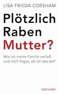 Plötzlich Rabenmutter? - Lisa Frieda Cossham - E-Book