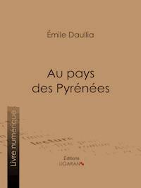 Au pays des Pyrénées - Émile Daullia - E-Book