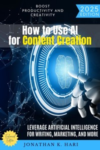 How to Use AI for Content Creation: - Jonathan K. Hari - E-Book