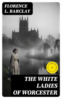 The White Ladies of Worcester - Florence L. Barclay - E-Book