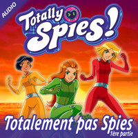 Totalement pas Spies, Partie 1 - Totally Spies! - Hörbuch